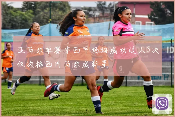 亚马尔单赛季西甲场均成功过人5次仅次梅西内马尔成新星